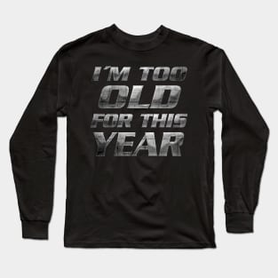 Too old for this year Long Sleeve T-Shirt